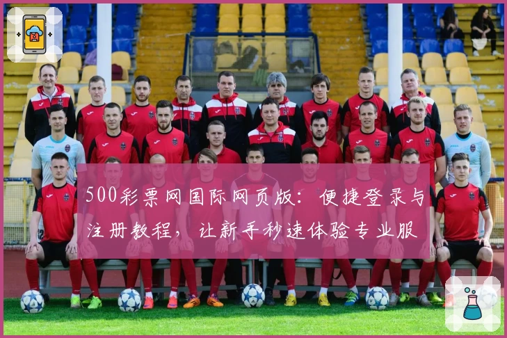 500彩票网国际网页版：便捷登录与注册教程，让新手秒速体验专业服务