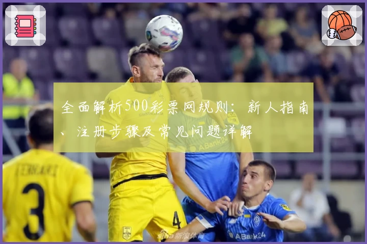 全面解析500彩票网规则：新人指南、注册步骤及常见问题详解