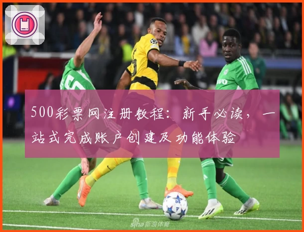 500彩票网注册教程：新手必读，一站式完成账户创建及功能体验